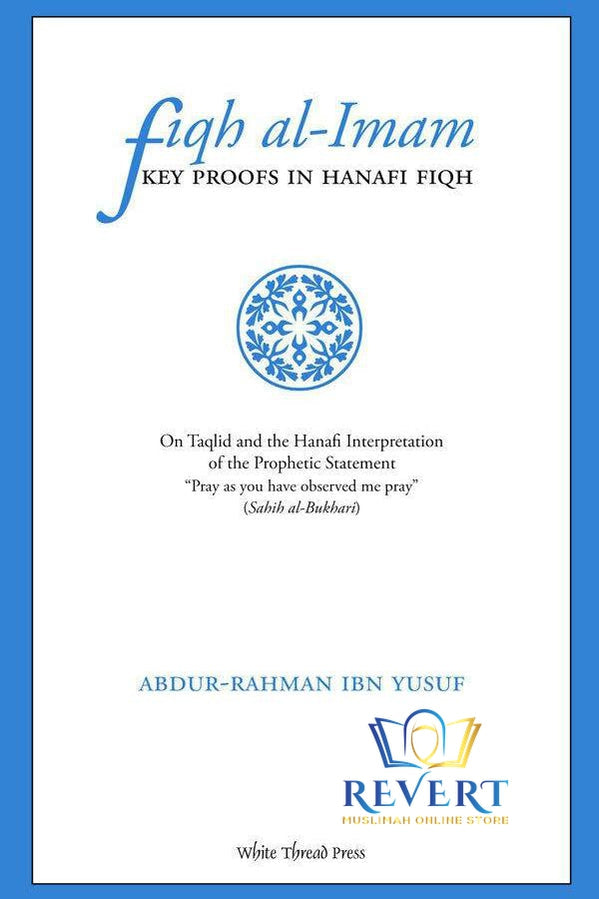 Fiqh Al Imam: Key Proofs In Hanafi Fiqh - (PB)